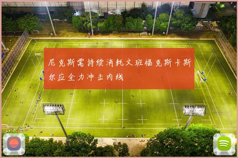 尼克斯需持续消耗文班福克斯卡斯尔应全力冲击内线